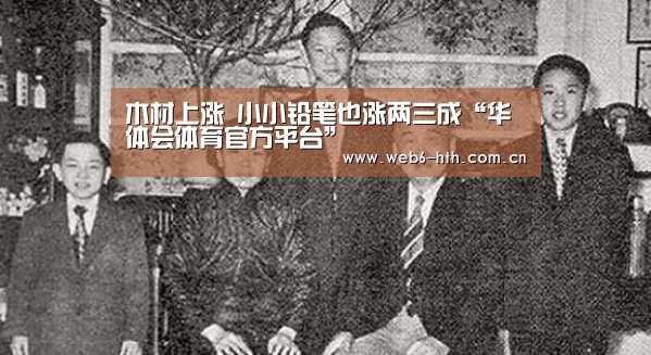 木材上涨 小小铅笔也涨两三成“华体会体育官方平台”(图1) 华体会app